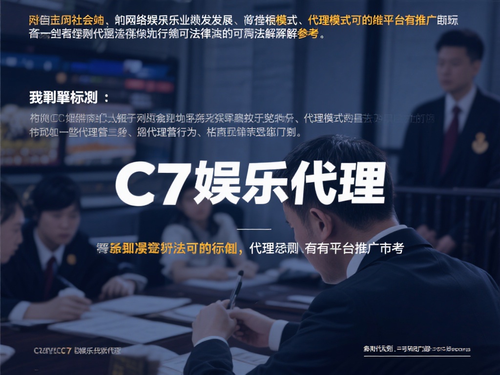 c7娱乐代理判刑标准解析:相关法律依据与量刑细则详解 (c7娱乐代理判刑标准解析:法律依据与量刑细则全面解读) 在当今社会,随着网络娱乐行业的快速发展,代理模式成